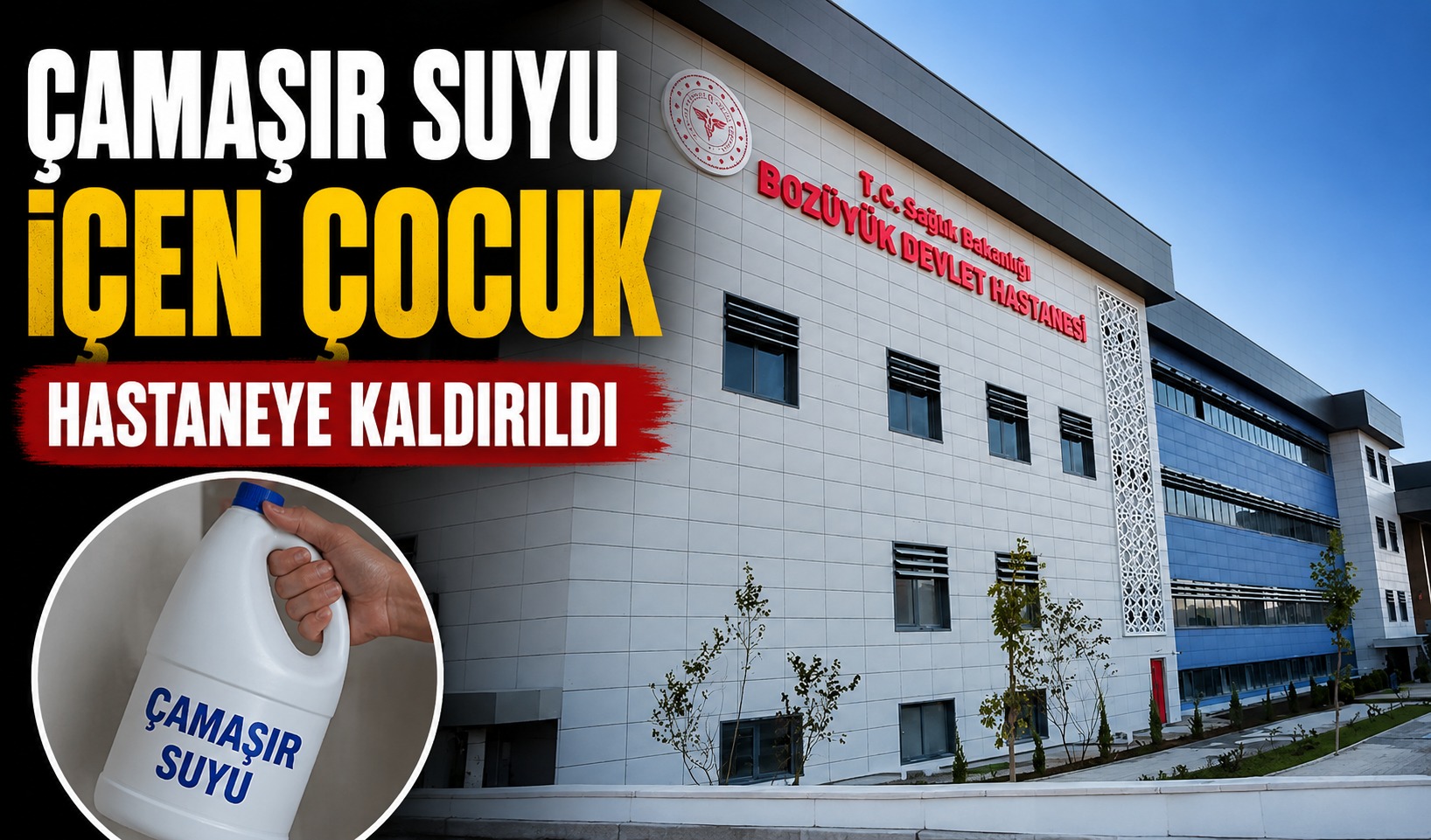 BİLECİK’TE ÇAMAŞIR SUYU İÇEN ÇOCUK HASTANEYE KALDIRILDI
